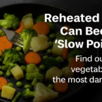 बार-बार गर्म किया खाना बन सकता है ‘स्लो-पॉइजन’! जानिए कौन-सी सब्जियां हैं सबसे खतरनाक